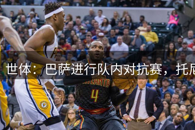 世体：巴萨进行队内对抗赛，托尼·费尔南德斯和通卡拉踢中锋