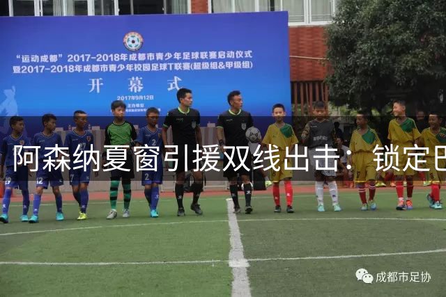 阿森纳夏窗引援双线出击：锁定巴西边锋 瞄准意甲新星后卫